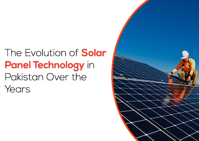 The Evolution of Solar Panel Technology in Pakistan Over the Years