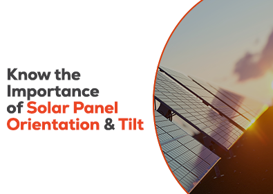 Know the Importance of Solar Panel Orientation and Tilt 
